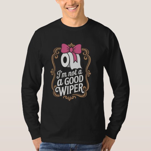 Joke Men Women Embarrassing Im Not a Good Wiper T-shirt (Voorkant)