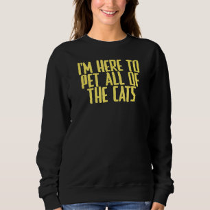 Joke Sarcastic Ik ben hier om alle katten te aaien Trui