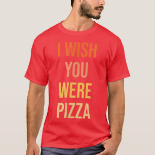 Joli souhait Vous étiez Pizza Funny Love T-shirt