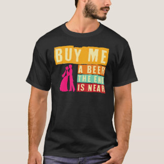 Jongensavond Koop Mij Een Bier Het Einde Is Nabij  T-shirt