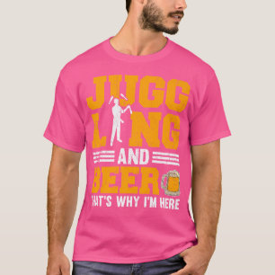 Jongleren En Bier Daarom Ben Ik Hier T-shirt