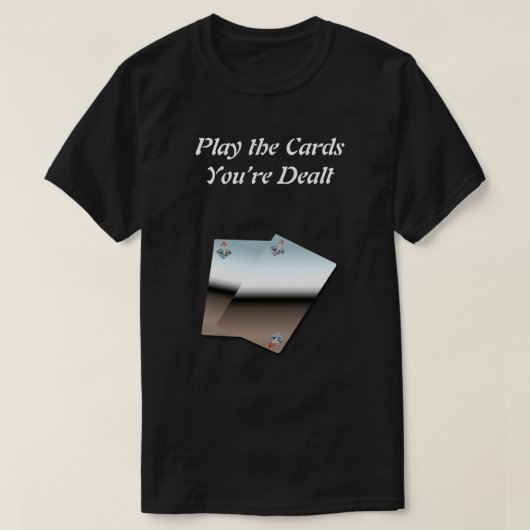 Jouez aux cartes que vous êtes Dealt T-shirt (Design devant)