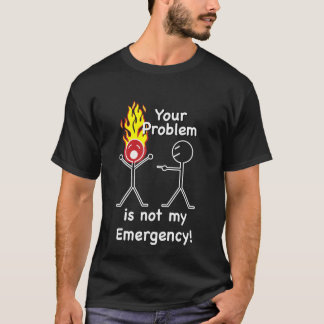 Jouw probleem is niet mijn noodgeval. t-shirt