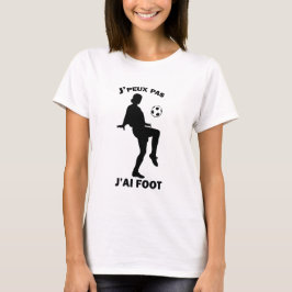 J'peux pas, j'ai FOOT T-shirt