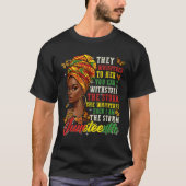 Juneteenth They Whispered To Her You Cannot Withst T-shirt (Voorkant)