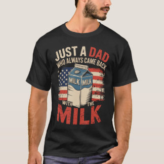 Just a dad who Always Came Back withhe Milk Father T-shirt