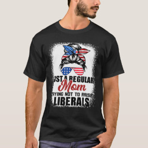 Just A Regular Mom Trying Not To Raise Liberals Mo T-shirt