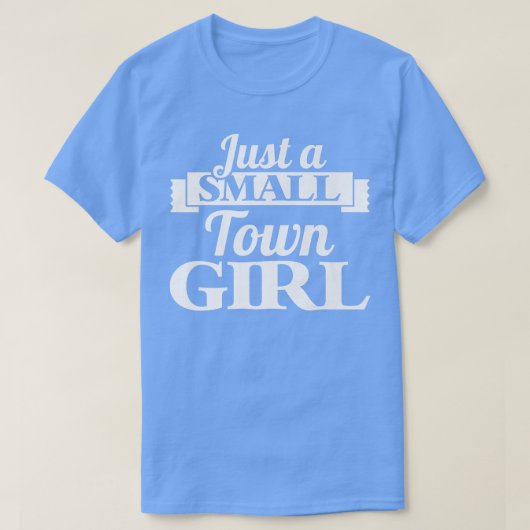 Just A Small Town Girl Funny T-shirt (Design voorkant)