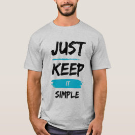 Just Keep It Simple – Minimal Inspirational Quote T-shirt