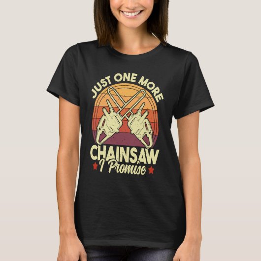 Just One More Chainsaw  Logger Woodworking Arboris T-shirt (Voorkant)