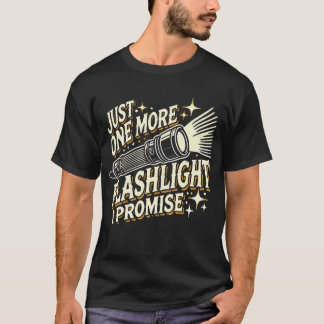 Just One More Flashlight I Promise Funny Flashligh T-shirt