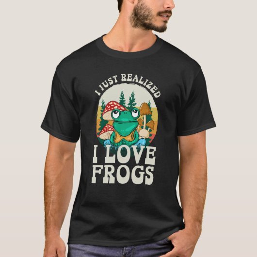 Just Realized I Love Frogs Mushrooms & Pine Trees T-shirt (Voorkant)