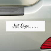 Just Sayin Bumpersticker (Op auto)