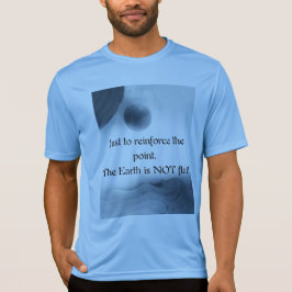 Just to reinforce the point. The Earth is NOT flat T-shirt