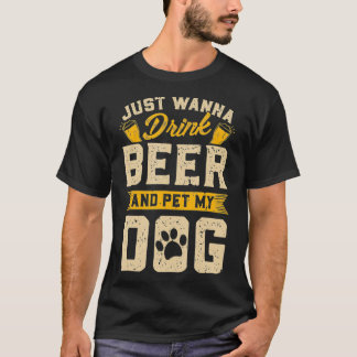 Just Wanna Drink Beer And Pet My Dog Owner Dogs T-shirt