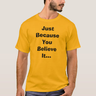 Juste puisque vous le croyez T-shirt