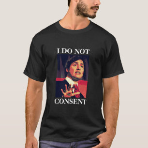 Justin Trudeau - IK BEN GEEN TOESTEMMING MET T-Shi T-shirt
