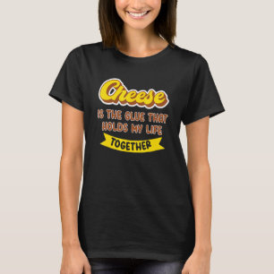 Kaas Is De Lijm Die Mijn Leven Bij Elkaar Houdt Ch T-shirt