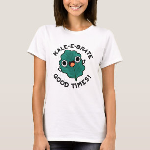 Kale-e-brate Good Times Funny Veggie Kale Pun T-shirt