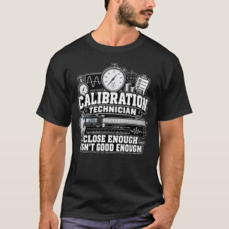 Kalibratietechnicus – Dichtbij is niet goed genoeg T-shirt