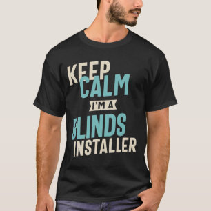 Kalm houden Ik ben een Blinds Installer T-shirt