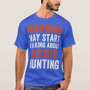 Kan beginnen met praten over coyote jagen grappige t-shirt