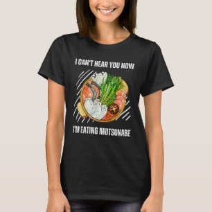 kan ik je niet horen nu ik motsunabe eet t-shirt