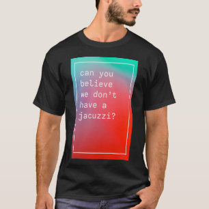 Kan je geloven dat we geen Jacuzzi Kanye West hebb T-shirt