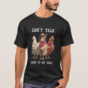 Kan niet praten Gaat naar mijn meisjes Funny Chick T-shirt
