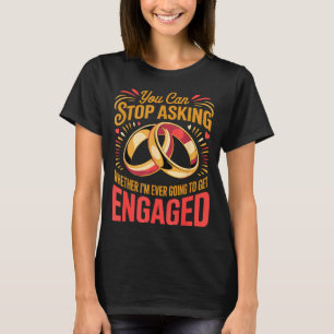 Kan stoppen met het vragen aan verloofde vrouw ech t-shirt