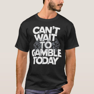 Kan vandaag niet wachten om te gokken - Een cadeau T-shirt