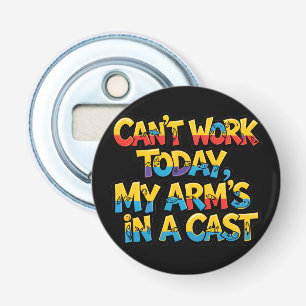 Kan vandaag niet werken, mijn arm zit in het gips button flesopener