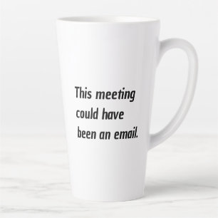 Kantoorhumor Deze Vergadering Had Ook Een E-mail K Latte Mok