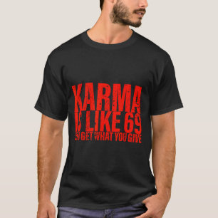Karma is als 69, je krijgt wat je geeft Grappige s T-shirt