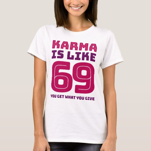 Karma is als 69 je krijgt wat je geeft t-shirt (Voorkant)