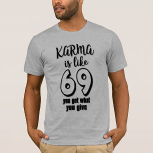 karma is als 69 wat je geeft: je krijgt design t-shirt