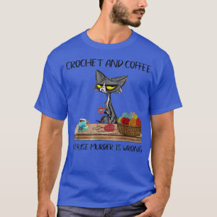 Katten, haken en koffie, omdat moord een kletsnat  t-shirt