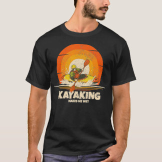Kayak Kayaking maakt me nat Kayaker Funny Kayaking T-shirt