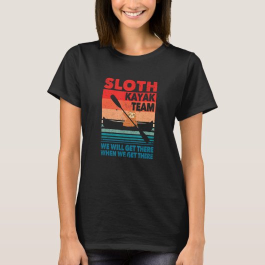 Kayaker Sloth Kayak Team We Will Get There When We T-shirt (Voorkant)