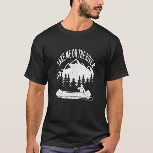 Kayaking Canoe Boating Funny Kayak Take Me On The T-shirt (Voorkant)