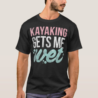 Kayaking geeft me nat Funny Kayak Lover Gift T-shirt