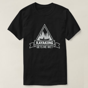 Kayaking geeft me Wet Funny Kayak Enthusiast T-shirt