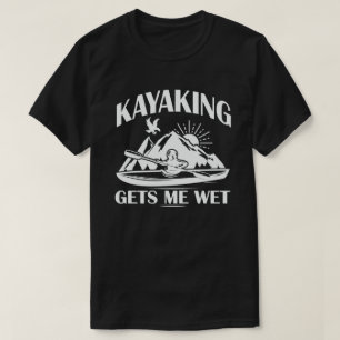 Kayaking geeft me Wet Funny Kayak Enthusiast T-shirt