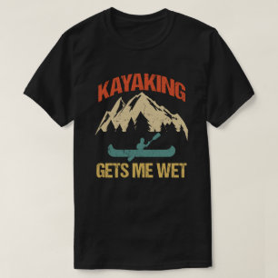 Kayaking geeft me Wet Funny Kayak Enthusiast T-shirt