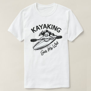 Kayaking geeft me Wet Funny Kayak Enthusiast T-shirt