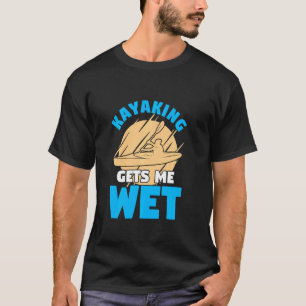 Kayaking laat me nat paddling voor een kayaker t-shirt