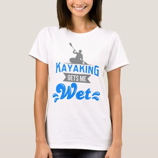 Kayaking m'obtient le T-shirt humide Kayaker drôle (Devant)