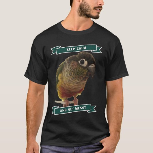 Keep Calm And Get Messy Green Cheek Conure Parrot  T-shirt (Voorkant)