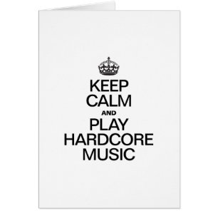 KEEP CALM AND PLAY HARDCORE MUSIC