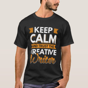 Keep Calm And Trust The Creative Writer T-shirt